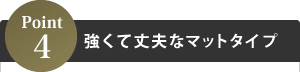 Point4強くて丈夫なマットタイプ