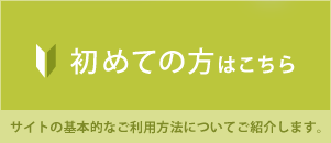 初めての方はこちら/サイトの基本的なご利用方法についてご紹介します。